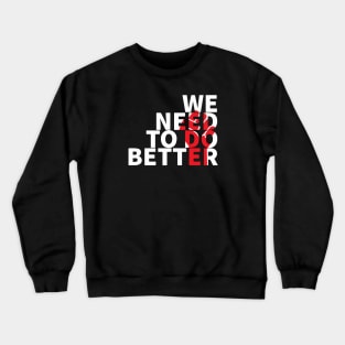 We Need To Do Better Crewneck Sweatshirt